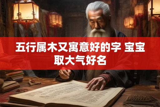 五行属木又寓意好的字 宝宝取大气好名