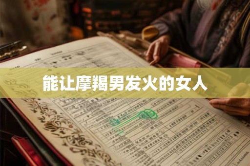 能让摩羯男发火的女人