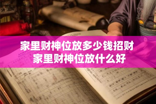 家里财神位放多少钱招财  家里财神位放什么好