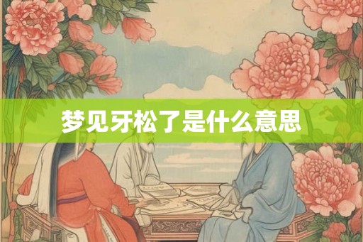 梦见牙松了是什么意思