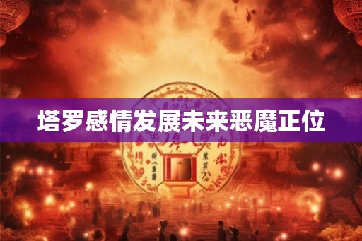 塔罗感情发展未来恶魔正位