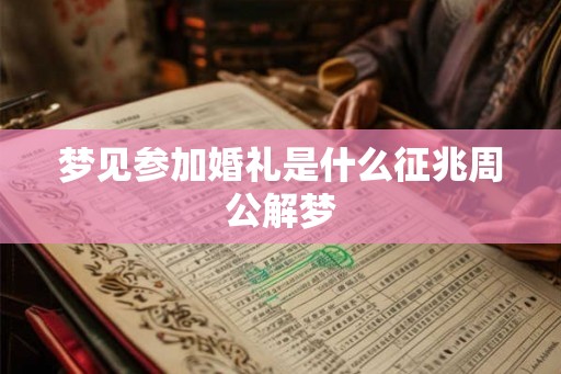 梦见参加婚礼是什么征兆周公解梦