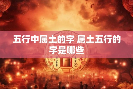 五行中属土的字 属土五行的字是哪些
