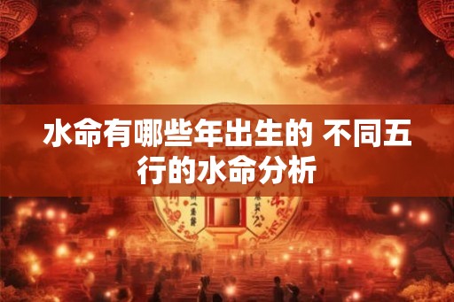 水命有哪些年出生的 不同五行的水命分析