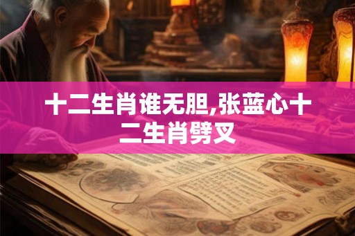 十二生肖谁无胆,张蓝心十二生肖劈叉