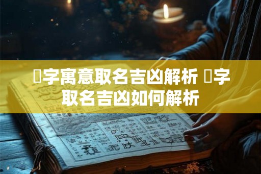 岄字寓意取名吉凶解析 岄字取名吉凶如何解析