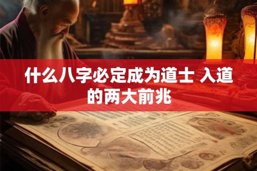 什么八字必定成为道士 入道的两大前兆