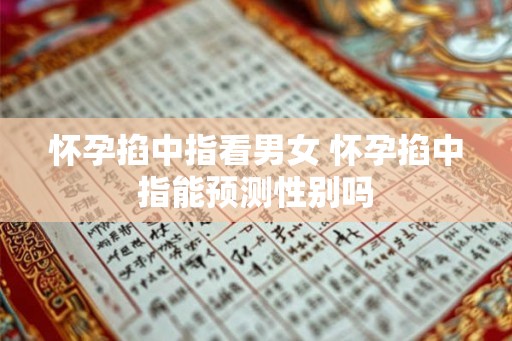 怀孕掐中指看男女 怀孕掐中指能预测性别吗