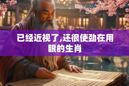已经近视了,还很使劲在用眼的生肖