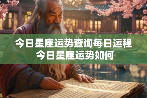 今日星座运势查询每日运程 今日星座运势如何