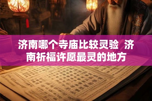 济南哪个寺庙比较灵验 济南祈福许愿最灵的地方 济南哪个寺庙比较灵验 济南祈福许愿最灵的地方