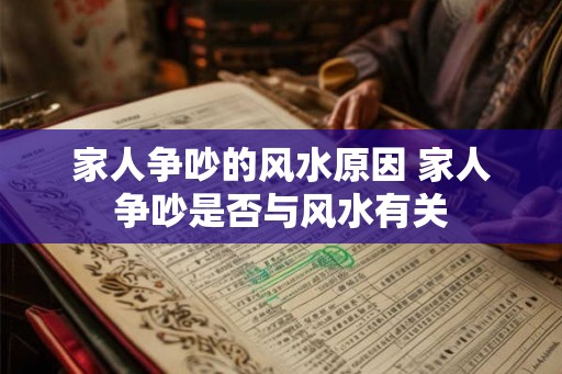 家人争吵的风水原因 家人争吵是否与风水有关