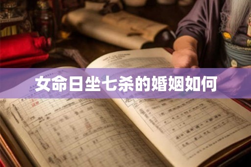 女命日坐七杀的婚姻如何