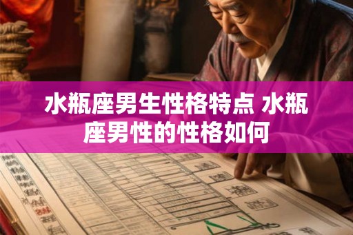 水瓶座男生性格特点 水瓶座男性的性格如何