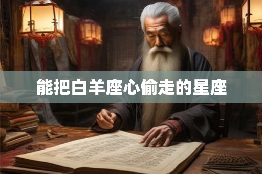 能把白羊座心偷走的星座