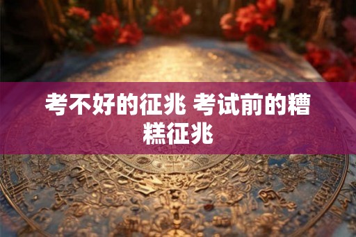 考不好的征兆 考试前的糟糕征兆
