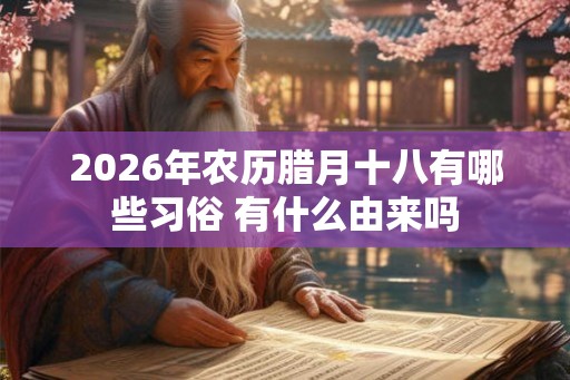 2026年农历腊月十八有哪些习俗 有什么由来吗