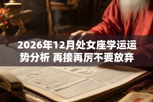 2026年12月处女座学运运势分析 再接再厉不要放弃