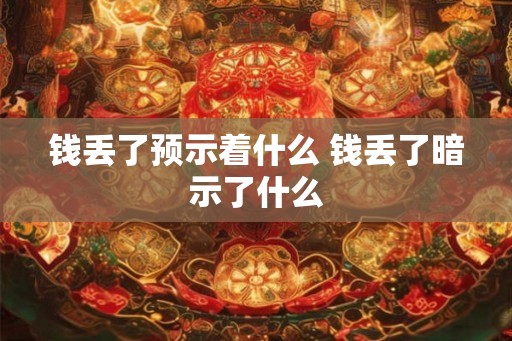钱丢了预示着什么 钱丢了暗示了什么