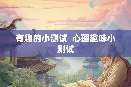 有趣的小测试  心理趣味小测试