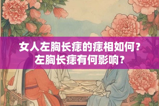 女人左胸长痣的痣相如何？左胸长痣有何影响？