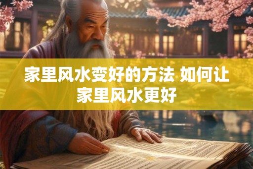 家里风水变好的方法 如何让家里风水更好