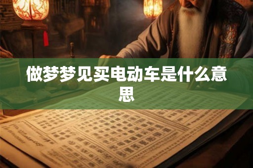做梦梦见买电动车是什么意思