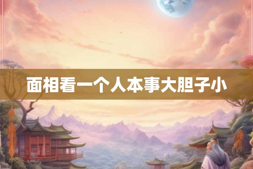 面相看一个人本事大胆子小