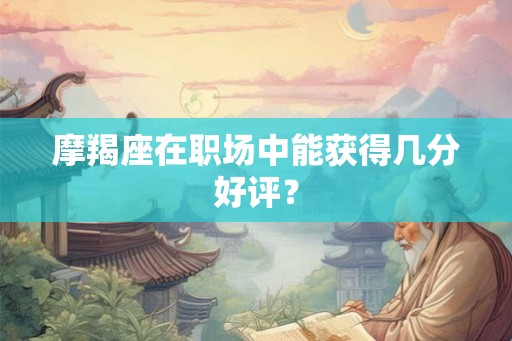 摩羯座在职场中能获得几分好评？