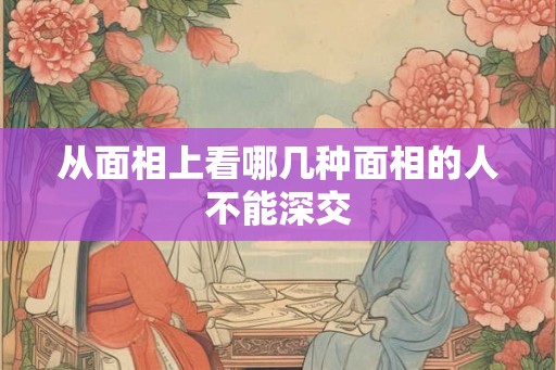 从面相上看哪几种面相的人不能深交