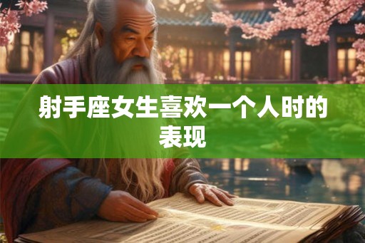 射手座女生喜欢一个人时的表现