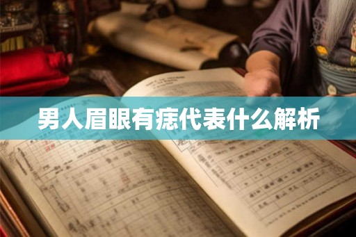 男人眉眼有痣代表什么解析 男人眉眼有痣代表什么解析