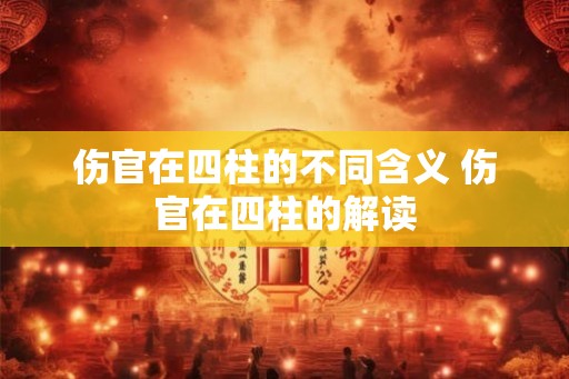 伤官在四柱的不同含义 伤官在四柱的解读