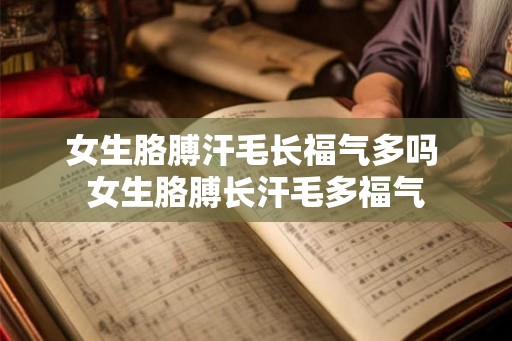女生胳膊汗毛长福气多吗 女生胳膊长汗毛多福气 女生胳膊汗毛长福气多吗 女生胳膊长汗毛多福气