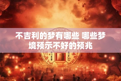不吉利的梦有哪些 哪些梦境预示不好的预兆