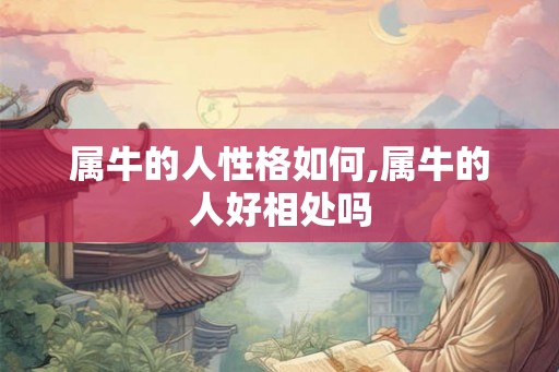 属牛的人性格如何,属牛的人好相处吗