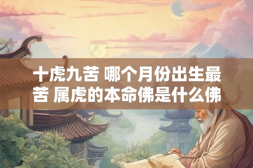 十虎九苦 哪个月份出生最苦 属虎的本命佛是什么佛