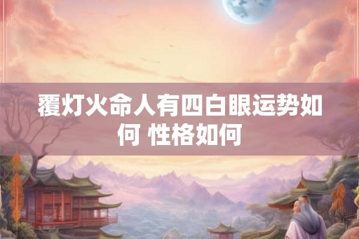 覆灯火命人有四白眼运势如何 性格如何