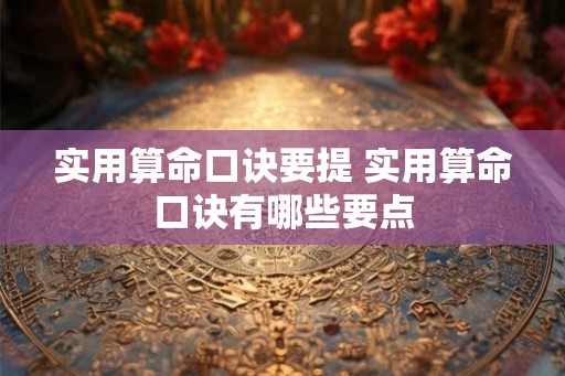 实用算命口诀要提 实用算命口诀有哪些要点