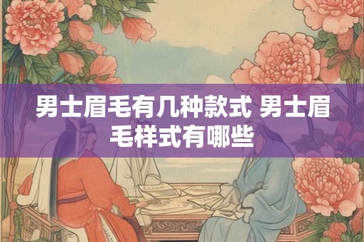 男士眉毛有几种款式 男士眉毛样式有哪些