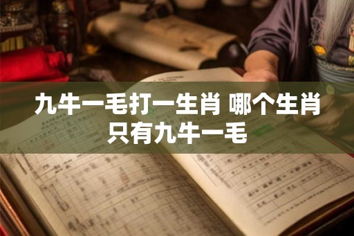 九牛一毛打一生肖 哪个生肖只有九牛一毛