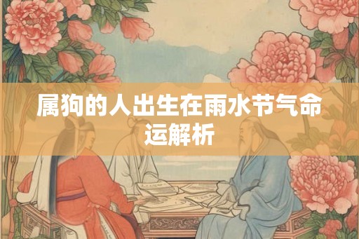 属狗的人出生在雨水节气命运解析