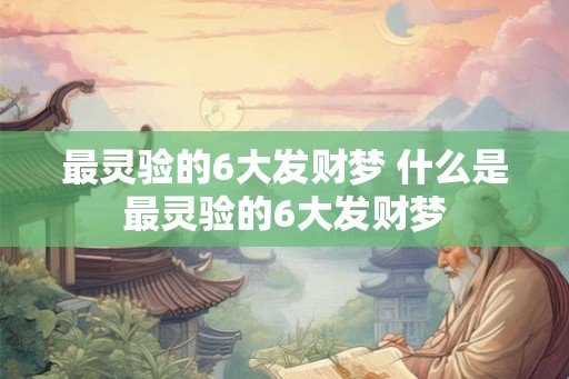 最灵验的6大发财梦 什么是最灵验的6大发财梦 最灵验的6大发财梦 什么是最灵验的6大发财梦