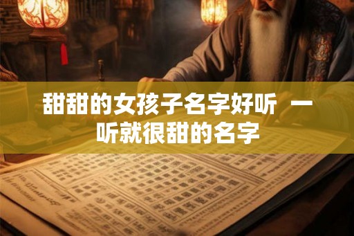 甜甜的女孩子名字好听  一听就很甜的名字