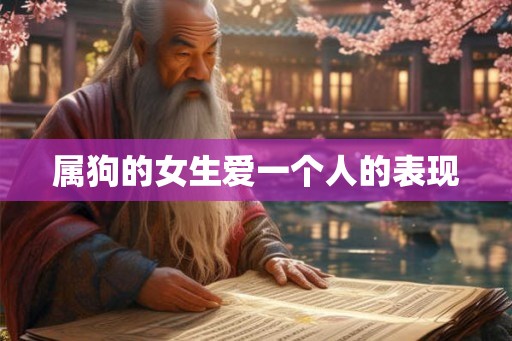 属狗的女生爱一个人的表现