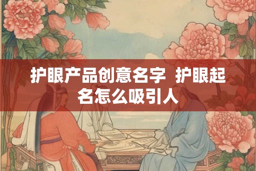 护眼产品创意名字  护眼起名怎么吸引人