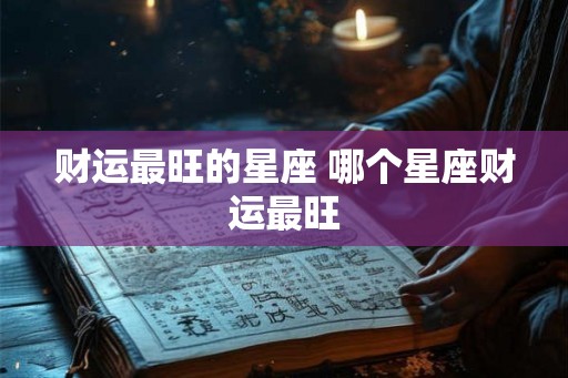 财运最旺的星座 哪个星座财运最旺