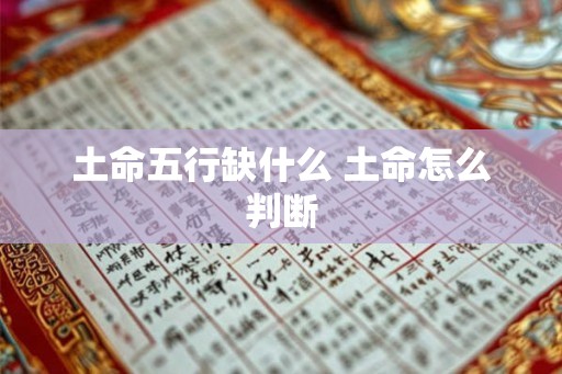 土命五行缺什么 土命怎么判断