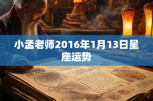 小孟老师2016年1月13日星座运势