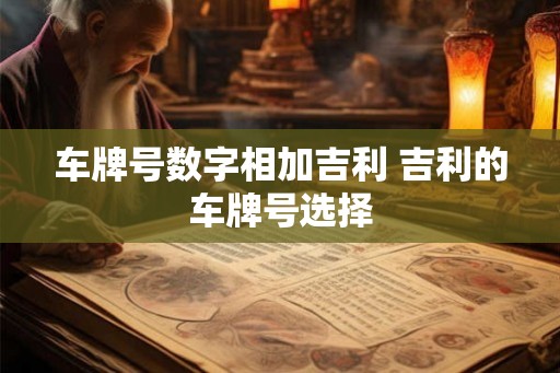 车牌号数字相加吉利 吉利的车牌号选择